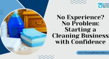 No Experience? No Problem: Starting a Cleaning Business with Confidence