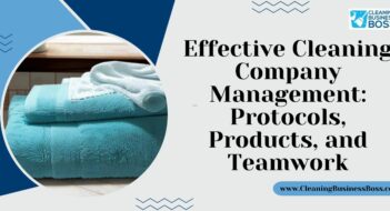 Effective Cleaning Company Management: Protocols, Products, and Teamwork
