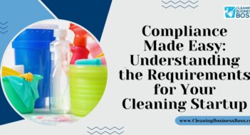 Compliance Made Easy: Understanding the Requirements for Your Cleaning Startup