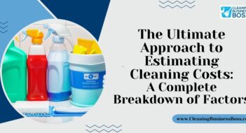 The Ultimate Approach to Estimating Cleaning Costs: A Complete Breakdown of Factors