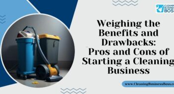 Weighing the Benefits and Drawbacks: Pros and Cons of Starting a Cleaning Business
