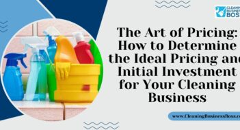 The Art of Pricing: How to Determine the Ideal Pricing and Initial Investment for Your Cleaning Business