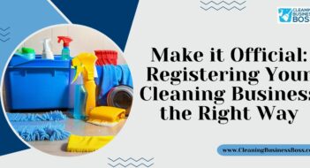Make it Official: Registering Your Cleaning Business the Right Way