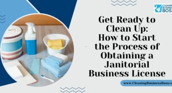 Get Ready to Clean Up: How to Start the Process of Obtaining a Janitorial Business License