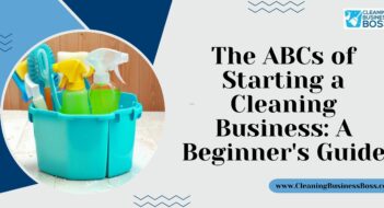 The ABCs of Starting a Cleaning Business: A Beginner’s Guide