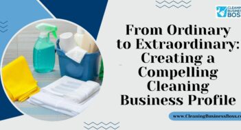 From Ordinary to Extraordinary: Creating a Compelling Cleaning Business Profile