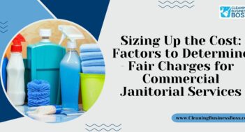 Sizing Up the Cost: Factors to Determine Fair Charges for Commercial Janitorial Services