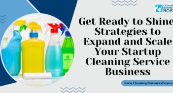 Get Ready to Shine: Strategies to Expand and Scale Your Startup Cleaning Service Business