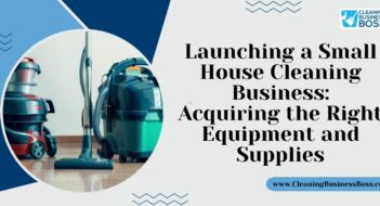 Launching a Small House Cleaning Business: Acquiring the Right Equipment and Supplies