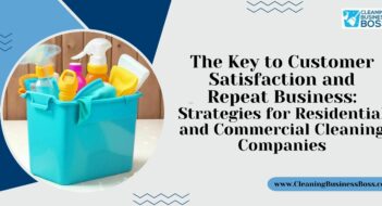 The Key to Customer Satisfaction and Repeat Business: Strategies for Residential and Commercial Cleaning Companies