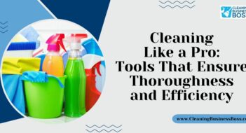 Cleaning Like a Pro: Tools That Ensure Thoroughness and Efficiency