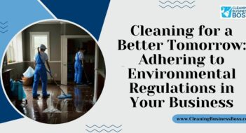 Cleaning for a Better Tomorrow: Adhering to Environmental Regulations in Your Business
