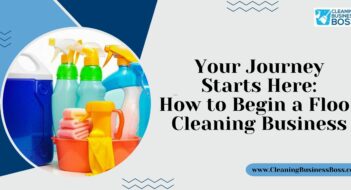 Your Journey Starts Here: How to Begin a Floor Cleaning Business