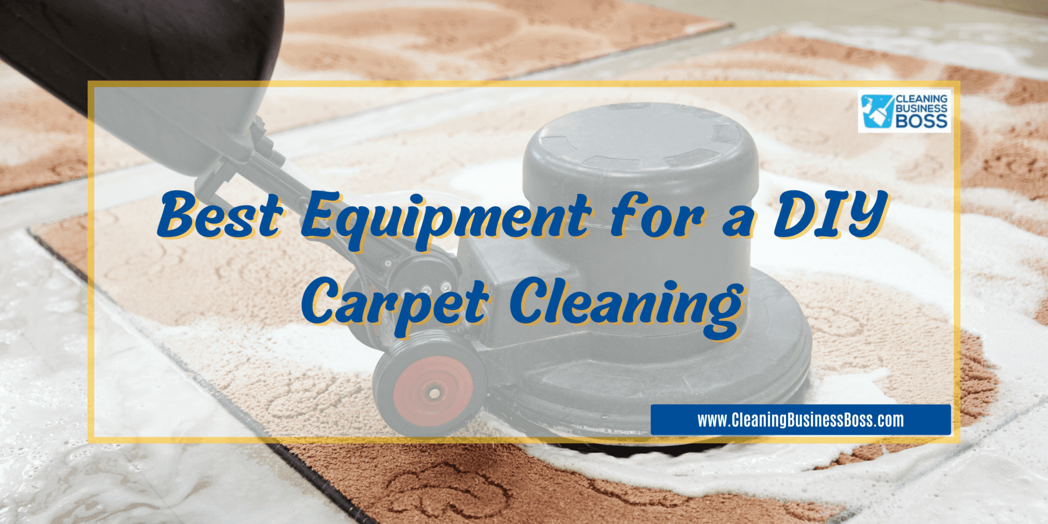 Best Equipment for a DIY Carpet Cleaning Cleaning Business Boss